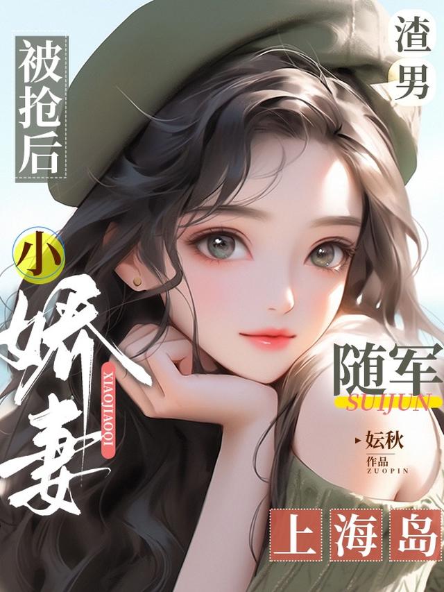 渣男被抢后，小娇妻随军上海岛