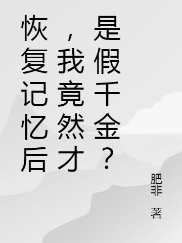 恢复记忆后，我竟然才是假千金？
