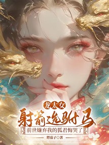 龙太女射箭选驸马，前世嫌弃我的狐君悔哭了